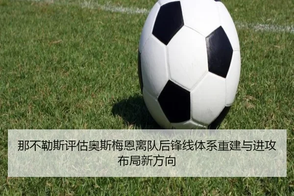 那不勒斯评估奥斯梅恩离队后锋线体系重建与进攻布局新方向